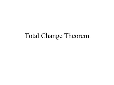 Total Change Theorem. The integral of a rate change is the total change.