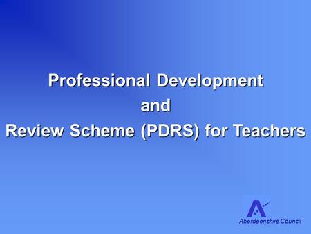 Professional Development and Review Scheme (PDRS) for Teachers Aberdeenshire Council.