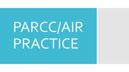 PARCC/AIR PRACTICE. To successfully complete these assessments, student will need to be able to perform many technology tasks including: Click / tapSelect.