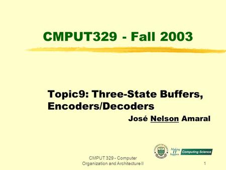 CMPUT 329 - Computer Organization and Architecture II1 CMPUT329 - Fall 2003 Topic9: Three-State Buffers, Encoders/Decoders José Nelson Amaral.