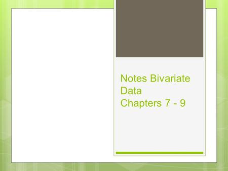 Notes Bivariate Data Chapters 7 - 9. Bivariate Data Explores relationships between two quantitative variables.