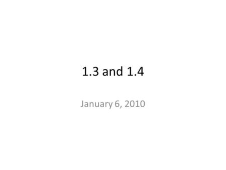 1.3 and 1.4 January 6, 2010. 1.1 p. 10-12 #2-12 even, 20-36 even 2) rational, real 4) natural, integer, rational, real 6) Rational, real 8) integer, rational,