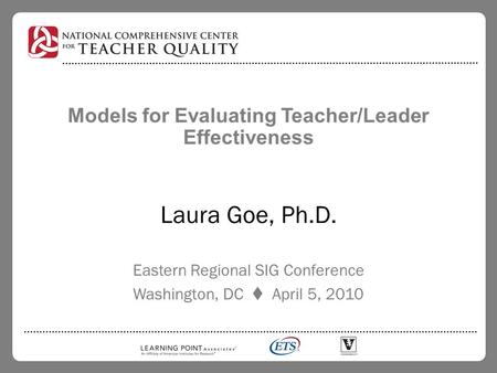 Models for Evaluating Teacher/Leader Effectiveness Laura Goe, Ph.D. Eastern Regional SIG Conference Washington, DC  April 5, 2010.