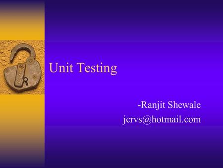 Unit Testing -Ranjit Shewale Contents  Scope  Owner  Approach  Conventional approach  Object oriented approach  Tips for the.