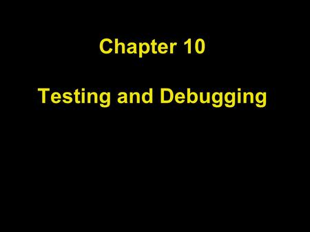 Chapter 10 Testing and Debugging. Chapter Goals To learn how to carry out unit tests To understand the principles of test case selection and evaluation.