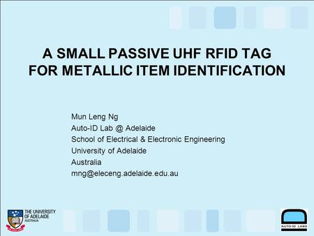 A SMALL PASSIVE UHF RFID TAG FOR METALLIC ITEM IDENTIFICATION Mun Leng Ng Auto-ID Adelaide School of Electrical & Electronic Engineering University.