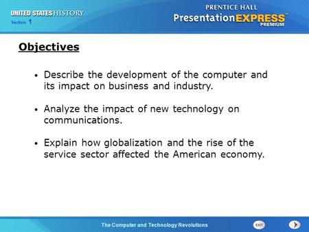 Objectives Describe the development of the computer and its impact on business and industry. Analyze the impact of new technology on communications. Explain.