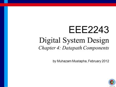 EEE2243 Digital System Design Chapter 4: Datapath Components by Muhazam Mustapha, February 2012.