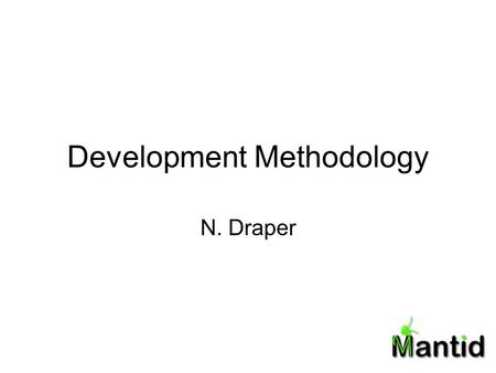 Development Methodology N. Draper. Introduction Development Process Test driven development Continuous Integration –Automated build and test Trac Ticket.