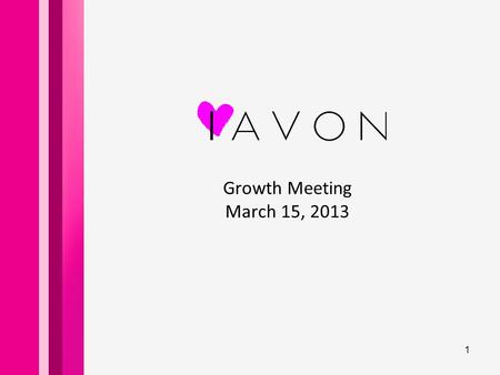 Growth Meeting March 15, 2013 1. Our Agenda  Introductions : - Name - Why you love Avon  Recognition  Welcome New Team Members  Campaign Highlights.