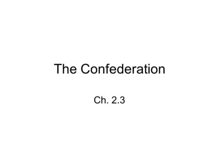 The Confederation Ch. 2.3. New State Govt’s 2 House Legislature Weak Executive Branch Citizenship Rights.