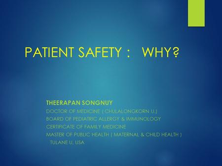 PATIENT SAFETY : WHY? THEERAPAN SONGNUY DOCTOR OF MEDICINE ( CHULALONGKORN U.) BOARD OF PEDIATRIC ALLERGY & IMMUNOLOGY CERTIFICATE OF FAMILY MEDICINE MASTER.