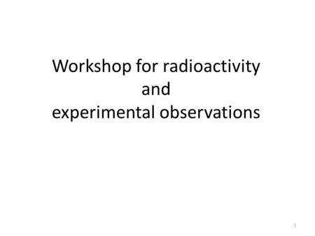 Workshop for radioactivity and experimental observations 1.