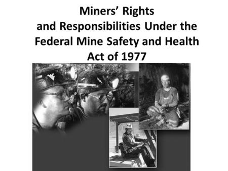 Miners’ Rights and Responsibilities Under the Federal Mine Safety and Health Act of 1977.