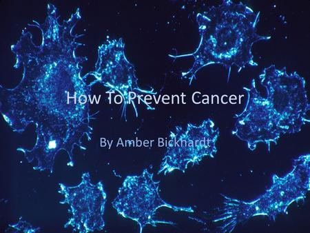 How To Prevent Cancer By Amber Bickhardt. Can Cancer Be Prevented? YES! Cancer can be prevented. As impossible it may sound, cancer can be prevented.