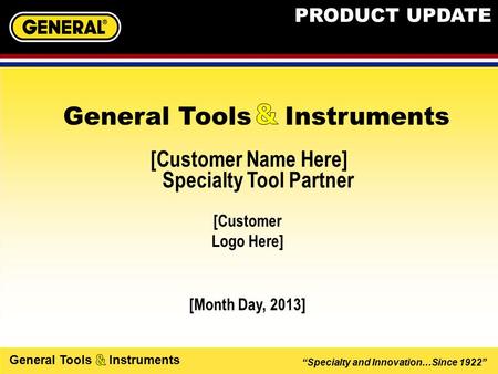 “Specialty and Innovation…Since 1922” General Tools Instruments [Customer Name Here] Specialty Tool Partner [Month Day, 2013] General Tools Instruments.