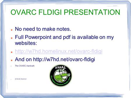 OVARC FLDIGI PRESENTATION No need to make notes. Full Powerpoint and pdf is available on my websites:  And on