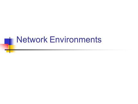 Network Environments. Communications Networks LAN – Local Area Network Collection of Computers and peripherals with a common connection in one building.