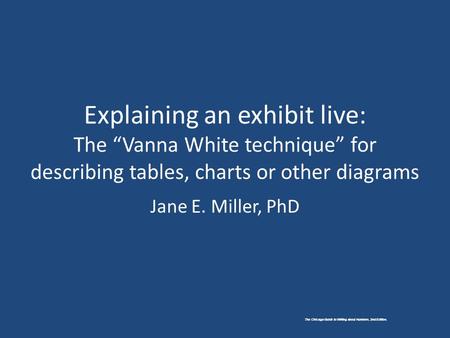 The Chicago Guide to Writing about Numbers, 2nd Edition. Explaining an exhibit live: The “Vanna White technique” for describing tables, charts or other.