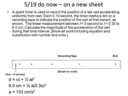 5/19 do now – on a new sheet A spark timer is used to record the position of a lab cart accelerating uniformly from rest. Each 0.10 second, the timer marks.