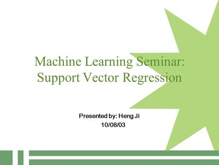 Machine Learning Seminar: Support Vector Regression Presented by: Heng Ji 10/08/03.