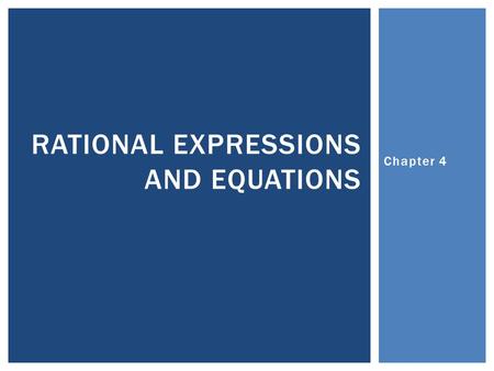 Chapter 4 RATIONAL EXPRESSIONS AND EQUATIONS. Chapter 4 4.1 – EQUIVALENT RATIONAL EXPRESSIONS.