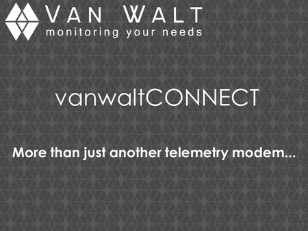 VanwaltCONNECT More than just another telemetry modem...