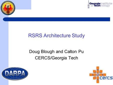 RSRS Architecture Study Doug Blough and Calton Pu CERCS/Georgia Tech.