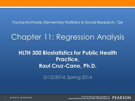 © 2014 by Pearson Higher Education, Inc Upper Saddle River, New Jersey 07458 All Rights Reserved HLTH 300 Biostatistics for Public Health Practice, Raul.