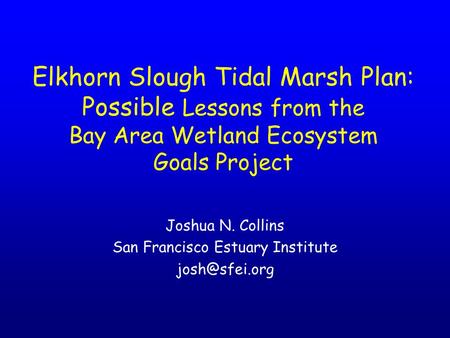 Elkhorn Slough Tidal Marsh Plan: Possible Lessons from the Bay Area Wetland Ecosystem Goals Project Joshua N. Collins San Francisco Estuary Institute