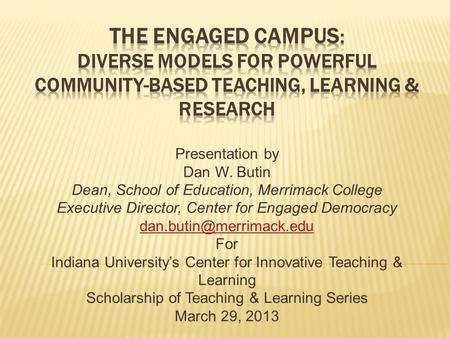 Presentation by Dan W. Butin Dean, School of Education, Merrimack College Executive Director, Center for Engaged Democracy For.