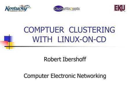 COMPTUER CLUSTERING WITH LINUX-ON-CD Robert Ibershoff Computer Electronic Networking.