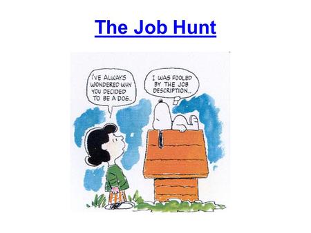 The Job Hunt. What do you want to do? If you’re not sure, take an assessment test.