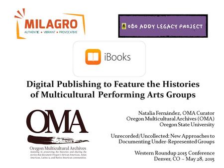 Digital Publishing to Feature the Histories of Multicultural Performing Arts Groups Natalia Fernández, OMA Curator Oregon Multicultural Archives (OMA)