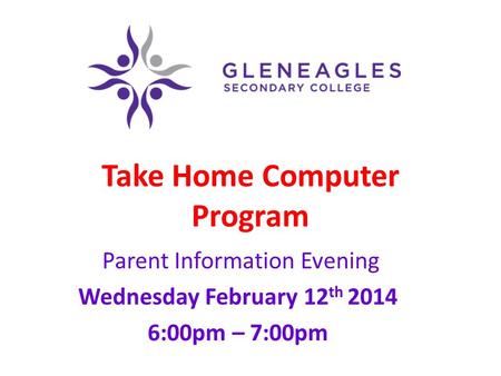 Take Home Computer Program Parent Information Evening Wednesday February 12 th 2014 6:00pm – 7:00pm.