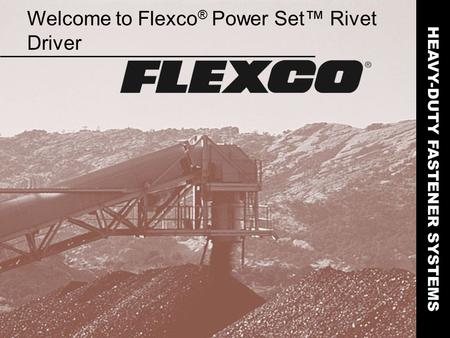 Welcome to Flexco ® Power Set™ Rivet Driver HEAVY-DUTY FASTENER SYSTEMS.