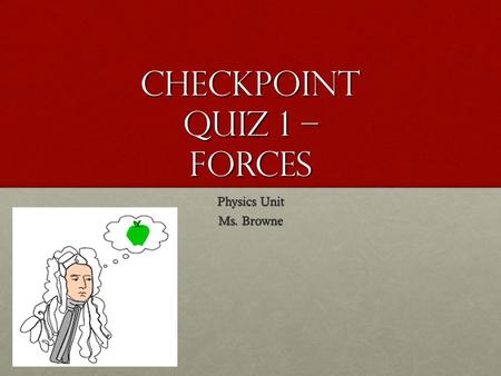 Checkpoint Quiz 1 – Forces Physics Unit Ms. Browne.