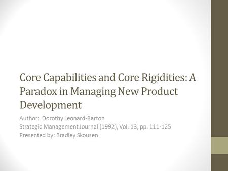 Core Capabilities and Core Rigidities: A Paradox in Managing New Product Development Author: Dorothy Leonard-Barton Strategic Management Journal (1992),