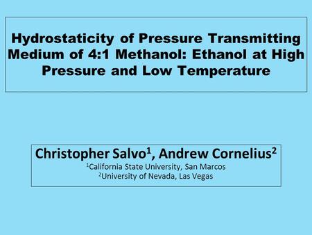 Hydrostaticity of Pressure Transmitting Medium of 4:1 Methanol: Ethanol at High Pressure and Low Temperature Christopher Salvo 1, Andrew Cornelius 2 1.