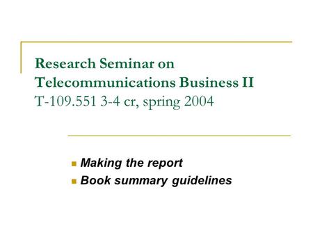 Research Seminar on Telecommunications Business II T-109.551 3-4 cr, spring 2004 Making the report Book summary guidelines.