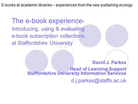 E-books at academic libraries – experiences from the new publishing ecology The e-book experience- Introducing, using & evaluating e-book subscription.