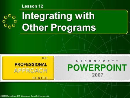 © 2008 The McGraw-Hill Companies, Inc. All rights reserved. M I C R O S O F T ® Integrating with Other Programs Lesson 12.