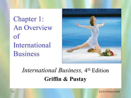 ©2004 Prentice Hall1-1 Chapter 1: An Overview of International Business International Business, 4 th Edition Griffin & Pustay.