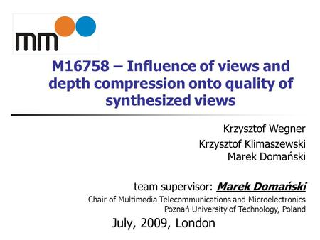 M16758 – Influence of views and depth compression onto quality of synthesized views July, 2009, London Krzysztof Wegner Krzysztof Klimaszewski Marek Domański.