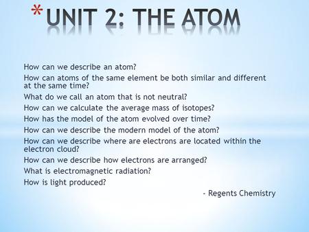 How can we describe an atom? How can atoms of the same element be both similar and different at the same time? What do we call an atom that is not neutral?