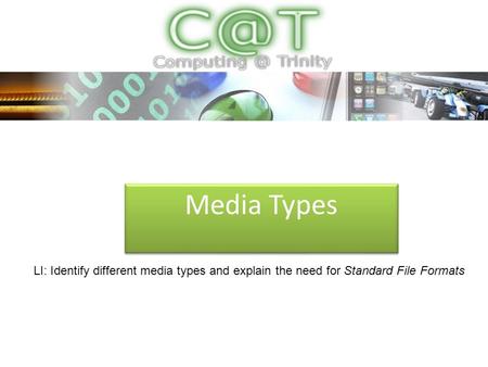 Media Types LI: Identify different media types and explain the need for Standard File Formats.