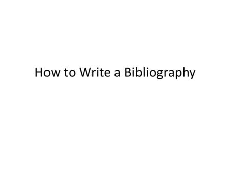 How to Write a Bibliography. Why Cite Avoid Plagiarism: – To steal or pass off the ideas of another as one’s own. Merriam Webster’s Collegiate Dictionary.