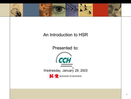 1 © HSR Business to Business. All Rights Reserved. Wednesday, January 29, 2003 An Introduction to HSR Presented to: