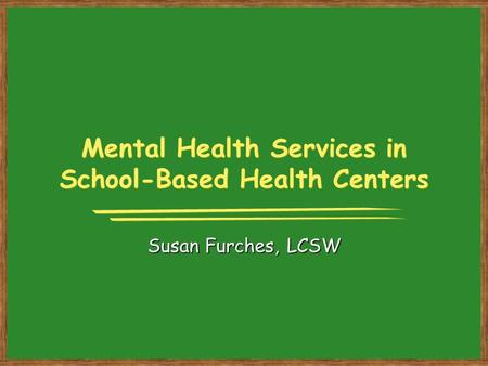 Mental Health Services in School-Based Health Centers Susan Furches, LCSW.