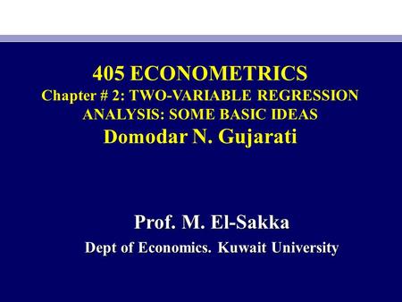 405 ECONOMETRICS Domodar N. Gujarati Prof. M. El-Sakka